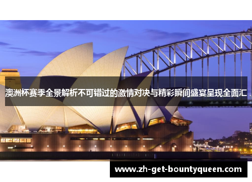 澳洲杯赛季全景解析不可错过的激情对决与精彩瞬间盛宴呈现全面汇