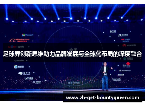 足球界创新思维助力品牌发展与全球化布局的深度融合 足球界创新思维助力品牌发展与全球化布局的深度融合
