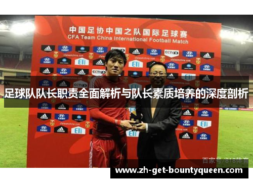 足球队队长职责全面解析与队长素质培养的深度剖析 足球队队长职责全面解析与队长素质培养的深度剖析