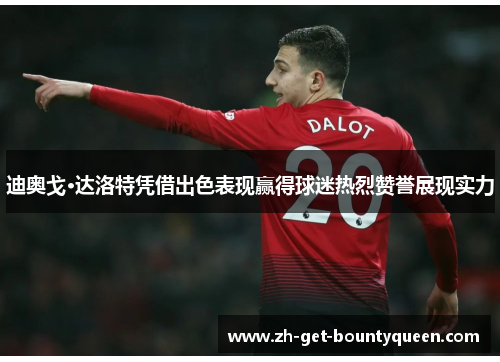 迪奥戈·达洛特凭借出色表现赢得球迷热烈赞誉展现实力 迪奥戈·达洛特凭借出色表现赢得球迷热烈赞誉展现实力