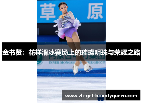 金书贤：花样滑冰赛场上的璀璨明珠与荣耀之路