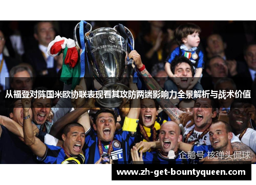 从福登对阵国米欧协联表现看其攻防两端影响力全景解析与战术价值