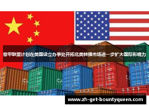 意甲联盟计划在美国设立办事处开拓北美转播市场进一步扩大国际影响力