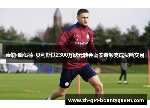 泰勒·哈伍德-贝利斯以2300万欧元转会南安普顿完成买断交易
