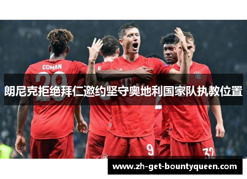 朗尼克拒绝拜仁邀约坚守奥地利国家队执教位置 朗尼克拒绝拜仁邀约坚守奥地利国家队执教位置
